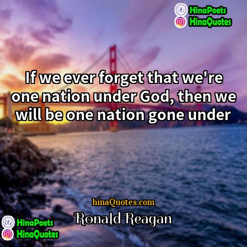 Ronald Reagan Quotes | If we ever forget that we're one